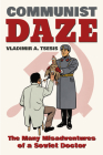 Communist Daze: The Many Misadventures of a Soviet Doctor By Vladimir A. Tsesis Cover Image