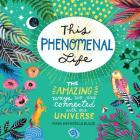 This Phenomenal Life: The Amazing Ways We Are Connected with Our Universe Cover Image