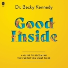 Good Inside: A Guide to Becoming the Parent You Want to Be By Becky Kennedy, Becky Kennedy (Read by) Cover Image