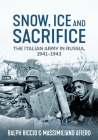 Snow, Ice and Sacrifice: The Italian Army in Russia, 1941-1943 By Massimiliano Afiero, Ralph Riccio Cover Image