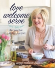 Love Welcome Serve: Recipes that Gather and Give By Amy Nelson Hannon Cover Image