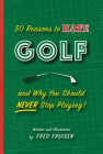 50 Reasons to Hate Golf and Why You Should Never Stop Playing By Fred Fruisen, Chris Rodell (Introduction by) Cover Image