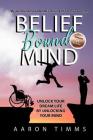 Belief Bound Mind: Unlock Your Dream Life by Unlocking Your Mind Cover Image