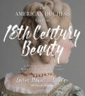 The American Duchess Guide to 18th Century Beauty: 40 Projects for Period-Accurate Hairstyles, Makeup and Accessories Cover Image