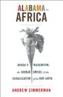 Alabama in Africa: Booker T. Washington, the German Empire, and the Globalization of the New South (America in the World #3) By Andrew Zimmerman Cover Image