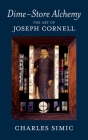 Dime-Store Alchemy: The Art of Joseph Cornell By Charles Simic Cover Image