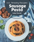 222 Amazing Sausage Pasta Recipes: Sausage Pasta Cookbook - Your Best Friend Forever By Julie David Cover Image