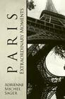 Paris: Extraordinary Moments By Adrienne Michel Sager Cover Image