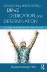 Developing Unrelenting Drive, Dedication, and Determination: A Cognitive Behavior Workbook By Russell Grieger Cover Image