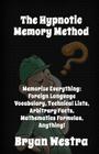 The Hypnotic Memory Method: Memorize Everything: Foreign Language Vocabulary, Technical Lists, Arbitrary Facts, Mathematics Formulas, Anything! By Bryan Westra Cover Image