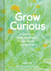 Grow Curious: A Journal to Cultivate Wonder in Your Garden and Beyond By Gayla Trail, Davin Risk (Illustrator) Cover Image