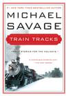 Train Tracks: Family Stories for the Holidays By Michael Savage Cover Image