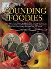 The Founding Foodies: How Washington, Jefferson, and Franklin Revolutionized American Cuisine By Dave DeWitt Cover Image