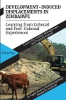 Development Induced Displacements in Zimbabwe: Learning from Colonial and Post-Colonial Experiences By For Conflict Ccmt (Editor) Cover Image