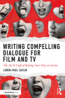 Writing Compelling Dialogue for Film and TV: The Art & Craft of Raising Your Voice on Screen By Loren-Paul Caplin Cover Image