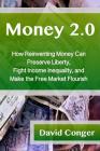 Money 2.0: How Reinventing Money Can Preserve Liberty, Fight Income Inequality, and Make the Free Market Flourish By David Conger Cover Image