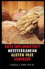 Anti Inflammatory Mediterranean Gluten Free Cookbook: The Comprehensive 3 in 1 Guide and Cookbook for Gluten Free with Healthy Recipe for Good Meal Pl By Linda Lynn Ph. D. Cover Image