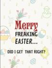 Merry Freaking Easter... Did I Get That Right?: Custom-Designed Notebook Cover Image