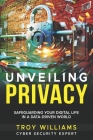 Unveiling Privacy: Safeguarding Your Digital Life in a Data-Driven World By Troy Williams Cover Image