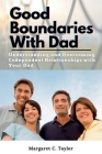 Good Boundaries With Dad: Understanding and Overcoming Codependent Relationships with Your Dad By Margaret C. Taylor Cover Image