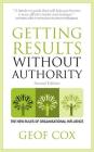 Getting Results Without Authority - The New Rules of Organisational Influence (Second Edition) By Geof Cox Cover Image