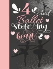 4 And Ballet Stole My Heart: Sketchbook Activity Book Gift For On Point Girls - Ballerina Sketchpad To Draw And Sketch In Cover Image