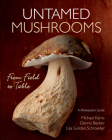 Untamed Mushrooms: From Field to Table By Michael Karns, Dennis Becker (Photographer), Lisa Golden Schroeder Cover Image