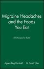 Migraine Headaches and the Foods You Eat: 200 Recipes for Relief Cover Image