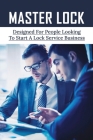 Master Lock: Designed For People Looking To Start A Lock Service Business: Lock Service Business Tips By Vincent Hargreaves Cover Image