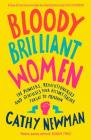 Bloody Brilliant Women: The Pioneers, Revolutionaries and Geniuses Your History Teacher Forgot to Mention By Cathy Newman Cover Image
