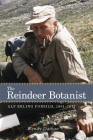 The Reindeer Botanist: Alf Erling Porsild, 1901–1977 By P. Wendy Dathan Cover Image