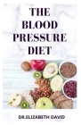 The Blood Pressure Diet: Delicious Recipe Food List, Meal Plan and Cookbook To Lower Blood Pressure and Healthy Living Cover Image