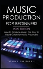 Music Production For Beginners 2020 Edition: How to Produce Music, The Easy to Read Guide for Music Producers Cover Image