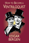 How to Become a Ventriloquist (Try Your Hand at Ventriloquism) By Edgar Bergen Cover Image