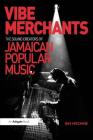 Vibe Merchants: The Sound Creators of Jamaican Popular Music (Ashgate Popular and Folk Music) Cover Image