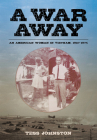 A War Away: An American Woman in Vietnam, 1967-1974 By Tess Johnston Cover Image