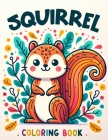 Squirrel Coloring Book: Delight in Charming Squirrel Illustrations Designed Especially for Young Artists to Color and Enjoy Cover Image