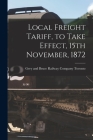 Local Freight Tariff, to Take Effect, 15th November, 1872 [microform] By Grey And Bruce Railway Company Toronto (Created by) Cover Image