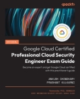 Official Google Cloud Certified Professional Cloud Security Engineer Exam Guide: Become an expert and get Google Cloud certified with this practitione Cover Image
