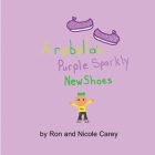 Arabella's Purple Sparkly New Shoes By Nicole Carey, Ron Carey, Nicole Carey (Illustrator) Cover Image