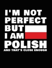 I'm Not Perfect But I Am Polish And That's Close Enough: Funny Polish Notebook Heritage Gifts 100 Page Notebook 8.5x11 Poland Gifts By Heritage Book Mart Cover Image
