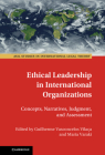 Ethical Leadership in International Organizations: Concepts, Narratives, Judgment, and Assessment (ASIL Studies in International Legal Theory) By Guilherme Vasconcelos Vilaça (Editor), Maria Varaki (Editor) Cover Image