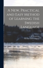 A new, Practical and Easy Method of Learning the Swedish Language Cover Image