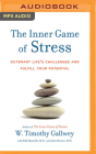 The Inner Game of Stress: Outsmart Life's Challenges and Fulfill Your Potential By W. Timothy Gallwey, Edward S. Hanzelik, John Horton Cover Image