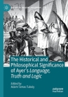 The Historical and Philosophical Significance of Ayer's Language, Truth and Logic (History of Analytic Philosophy) By Adam Tamas Tuboly (Editor) Cover Image