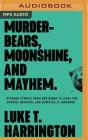 Murder-Bears, Moonshine, and Mayhem: Strange Stories from the Bible to Leave You Amused, Bemused, and (Hopefully) Informed By Luke T. Harrington, Jakob Lewis (Read by) Cover Image