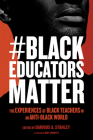 #Blackeducatorsmatter: The Experiences of Black Teachers in an Anti-Black World (Race and Education) Cover Image