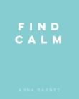 Find Calm By Anna Barnes Cover Image