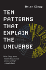 Ten Patterns That Explain the Universe By Brian Clegg Cover Image
