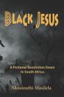 Black Jesus: A Fictional Revolution Down in South Africa By Nkosinathi Masilela Cover Image